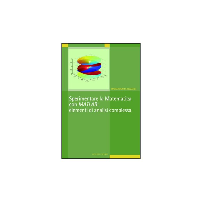 Sperimentare la Matematica con MATLAB: elementi di analisi complessa  Rizzardi Mariarosaria  LIGUORI  9788820738693
