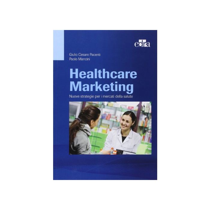 Healthcare Marketing. Nuove strategie per i mercati della salute Pacenti Giulio Cesare; Mancini Paolo Elsevier Masson Italia  Healthcare Marketing. Nuove strategie per i mercati della salute Pacenti Giulio Cesare; Mancini Paolo Elsevier Masson Italia