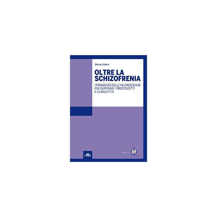 Oltre la schizofrenia. I progressi delle neuroscienze per superare i preconcetti e la malattia  Pallanti Stefano  Elsevier Masson Italia  9788821438547