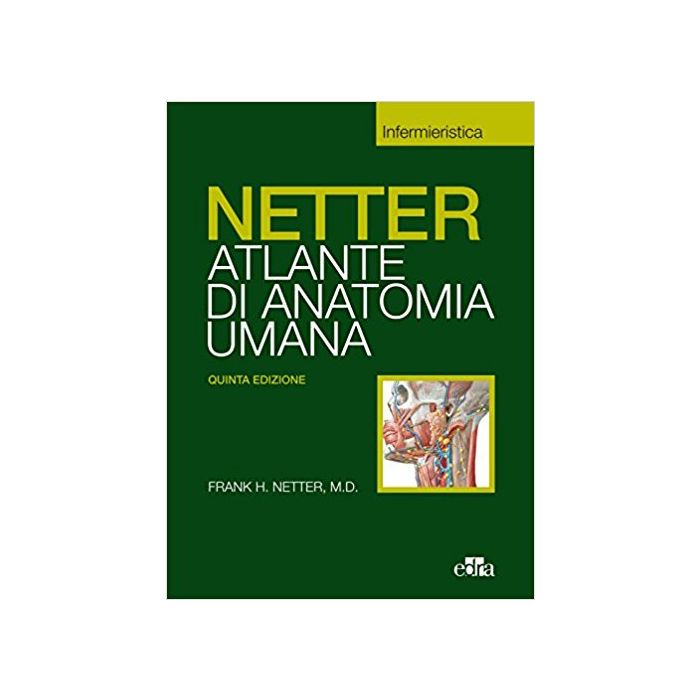 Netter Atlante di anatomia umana. Per i corsi di Scienze Infermieristiche Edra Masson Netter Atlante di anatomia umana. Per i corsi di Scienze Infermieristiche Edra Masson
