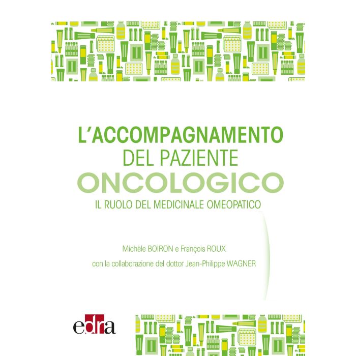 L'accompagnamento del paziente oncologico. Il ruolo del medicinale omeopatico  [Michele Boiron - Edra Elsevier Masson] 9788821440649