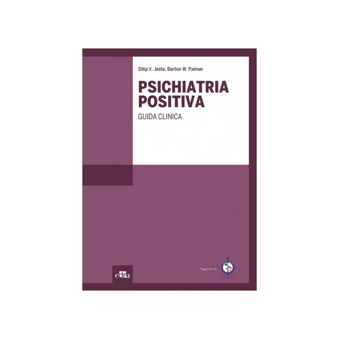 Psichiatria positiva - Guida clinica    [Jeste - Edra Elsevier Masson] Jeste Dilip V.; Palmer Barton W. 9788821440946