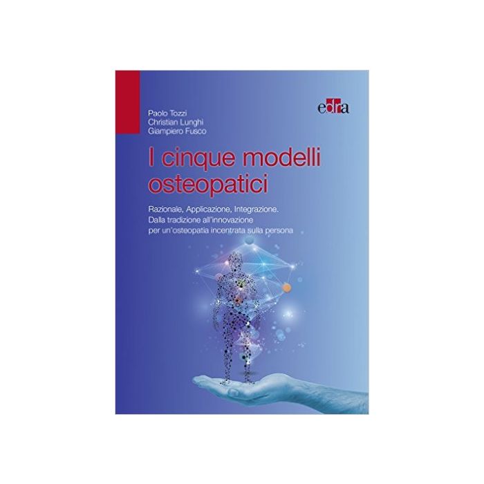 I cinque modelli osteopatici  - Razionale, Applicazione, Integrazione. Dalla tradizione all’innovazione per un’osteopatia incentrata sulla persona   Tozzi - Edra Elsevier Masson 9788821441165