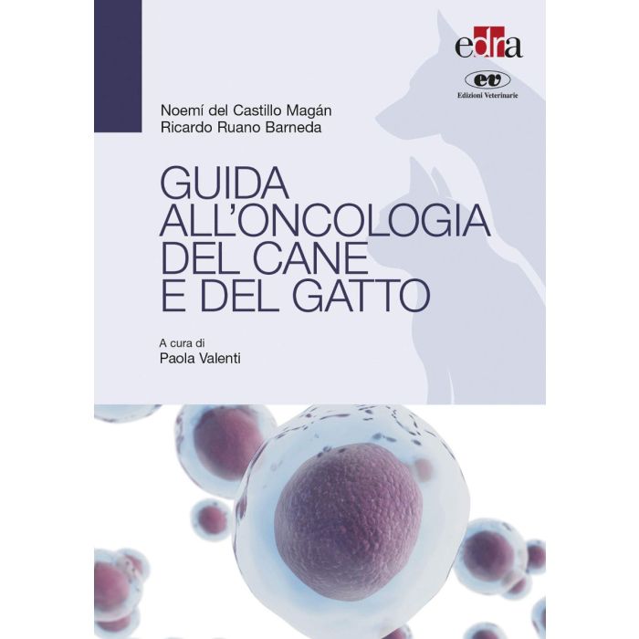 Guida all' oncologia del cane e del gatto Noemi del castillo magan ricardo ruano barneda Edra Edizioni Veterinarie Guida all' oncologia del cane e del gatto Noemi del castillo magan ricardo ruano barneda Edra Edizioni Veterinarie
