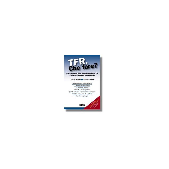 Tfr. Che Fare? - Bussino Temistocle; De Franchis Rosario - Ipsoa - 9788821724930 Tfr. Che Fare? - Bussino Temistocle; De Franchis Rosario - Ipsoa - 9788821724930