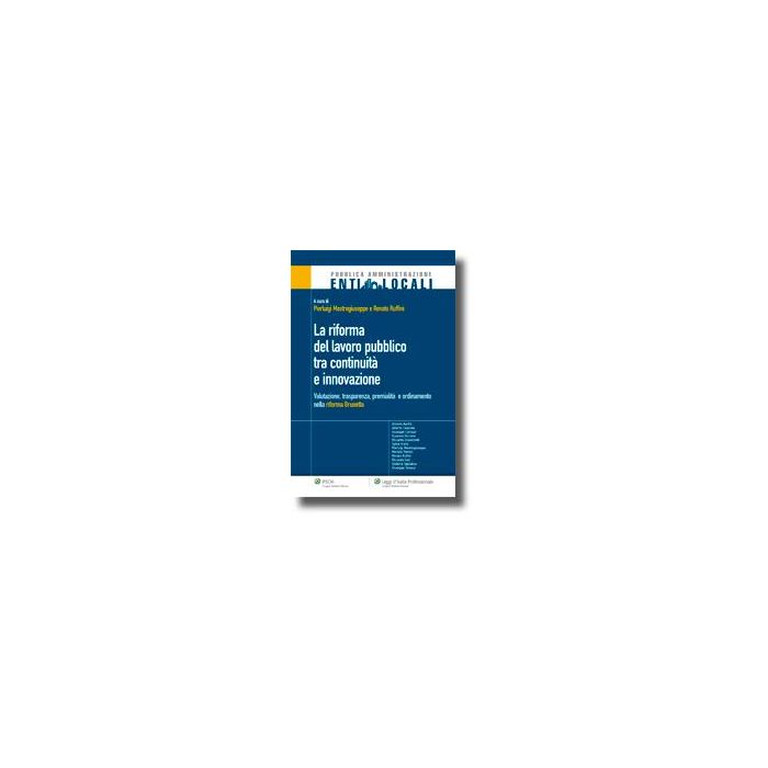 La Riforma Del Lavoro Tra Continuita' Ed Innovazione. Valutazione, Trasparenza, Premialita' E Ordinamento Nella Riforma Brunetta  - Mastrogiuseppe Pierluigi; Ruffini Renato - Ipsoa - 9788821732461