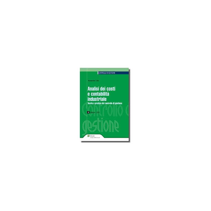 Analisi Dei Costi E Contabilita' Industriale. Teoria E Pratica Del Controllo Di Gestione - Tullio Alessandro - Ipsoa - 9788821743900 Analisi Dei Costi E Contabilita' Industriale. Teoria E Pratica Del Controllo Di Gestione - Tullio Alessandro - Ipsoa - 9788821743900