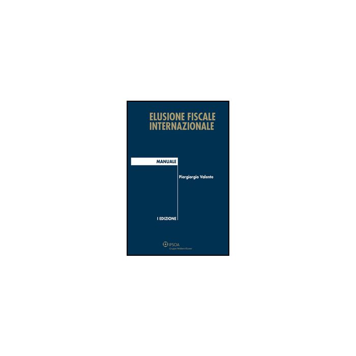 Elusione Fiscale Internazionale - Valente Piergiorgio - Ipsoa - 9788821747328