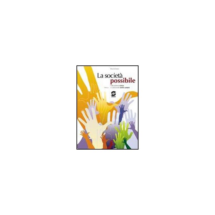 La Societa' Possibile. Educazione Civica E Cultura Dei Diritti Umani. Per Il Bienni Delle Scuole Superiori  - Amato Rosaria - Simone - 9788824474672