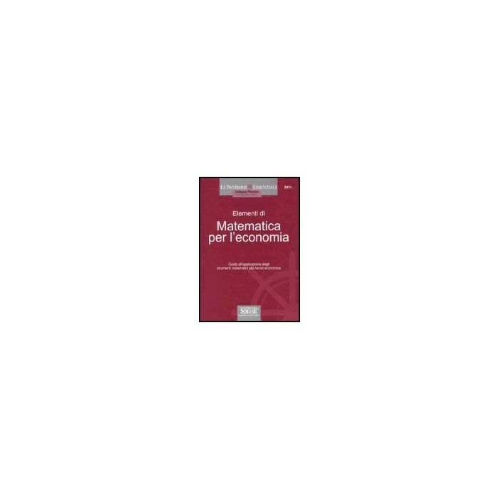 Elementi Di Matematica Per L'economia. Guida All'applicazione Degli Strumenti  Matematici Alla Teoria Economica -  - Simone - 9788824486859