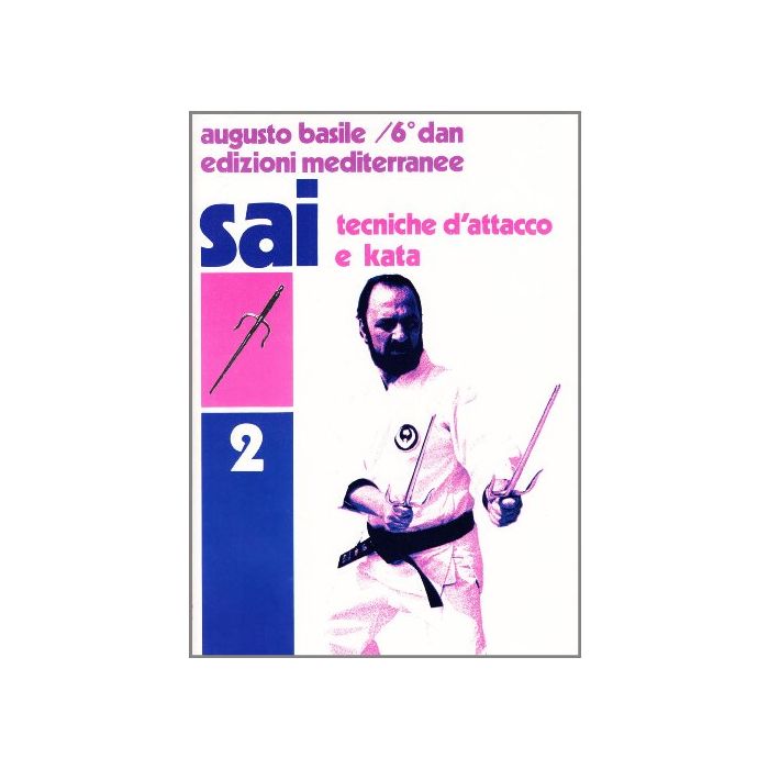Sai. Vol. 2: Tecniche D'attacco E Kata Sai. Vol. 2: Tecniche D'attacco E Kata