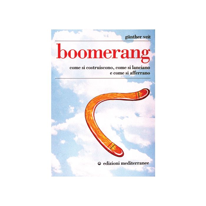 Boomerang. Come Si Costruiscono, Come Si Lanciano, Come Si Afferrano Boomerang. Come Si Costruiscono, Come Si Lanciano, Come Si Afferrano