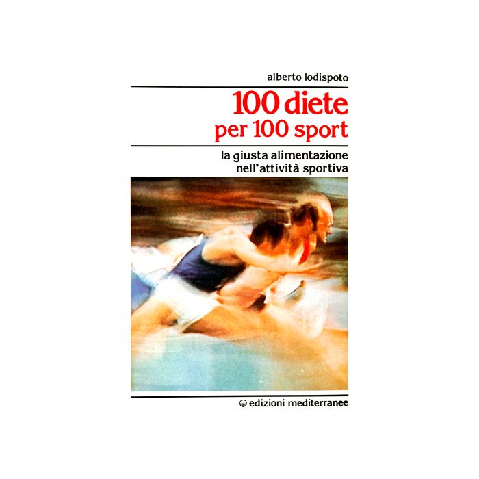 100 Diete Per 100 Sport. La Giusta Alimentazione Nell'attività Sportiva