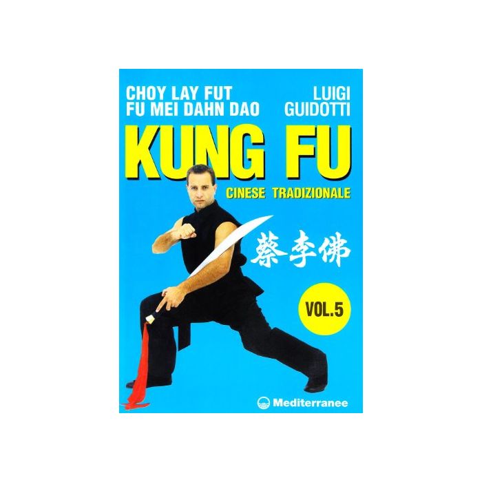 Kung Fu Tradizionale Cinese. Vol. 5: Cho Lai Fut. Fu Mei Dahn Dao Kung Fu Tradizionale Cinese. Vol. 5: Cho Lai Fut. Fu Mei Dahn Dao