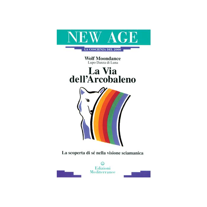 La Via Dell'arcobaleno. La Scoperta Di Sè Nella Visione Sciamanica