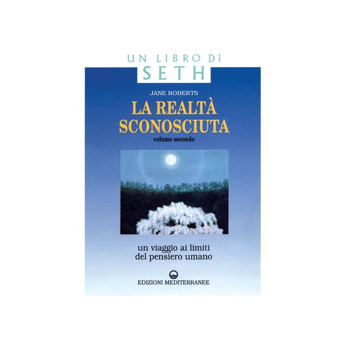 La Realtà Sconosciuta. Vol. 2: Un Viaggio Ai Limiti Del Pensiero Umano. Un Libro Di Seth. La Realtà Sconosciuta. Vol. 2: Un Viaggio Ai Limiti Del Pensiero Umano. Un Libro Di Seth.