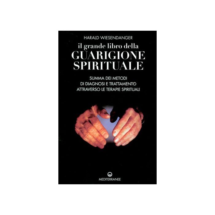 Il Grande Libro Della Guarigione Spirituale. Summa Dei Metodi Di Diagnosi E Trattamento Attraverso Le Terapie Spirituali 