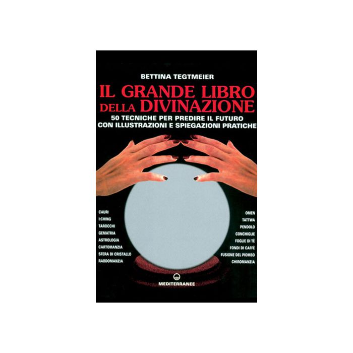 Il Grande Libro Della Divinazione. 50 Tecniche Per Predire Il Futuro Con Illustrazioni E Spiegazioni Pratiche 