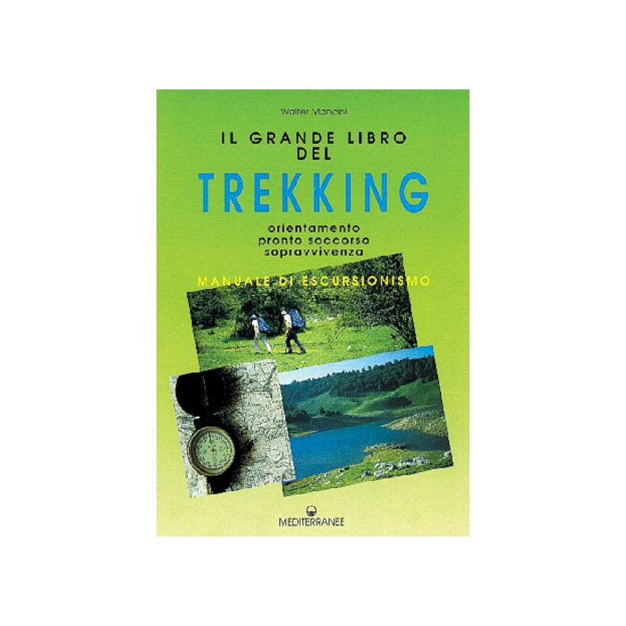Il Grande Libro Del Trekking. Orientamento, Pronto Soccorso, Sopravvivenza 
