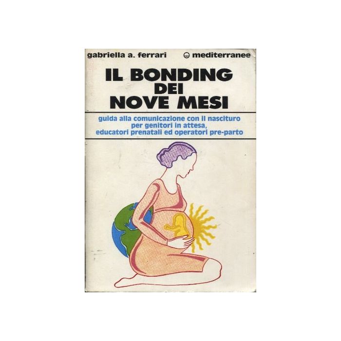 Il Bonding Dei Nove Mesi. Guida Alla Comunicazione Con Il Nascituro Per Genitori In Attesa, Educatori Prenatali Ed Operatori Preparto Il Bonding Dei Nove Mesi. Guida Alla Comunicazione Con Il Nascituro Per Genitori In Attesa, Educatori Prenatali Ed Operatori Preparto