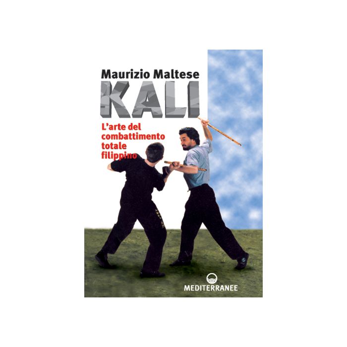 Kali. L'arte Del Combattimento Totale Filippino