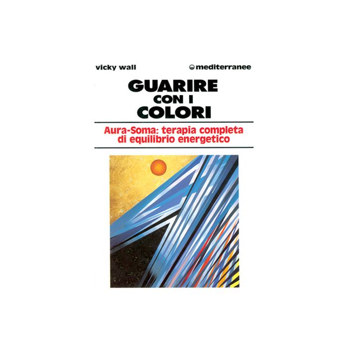 Guarire Con I Colori. Aura-Soma: Terapia Completa Di Equilibrio Energetico