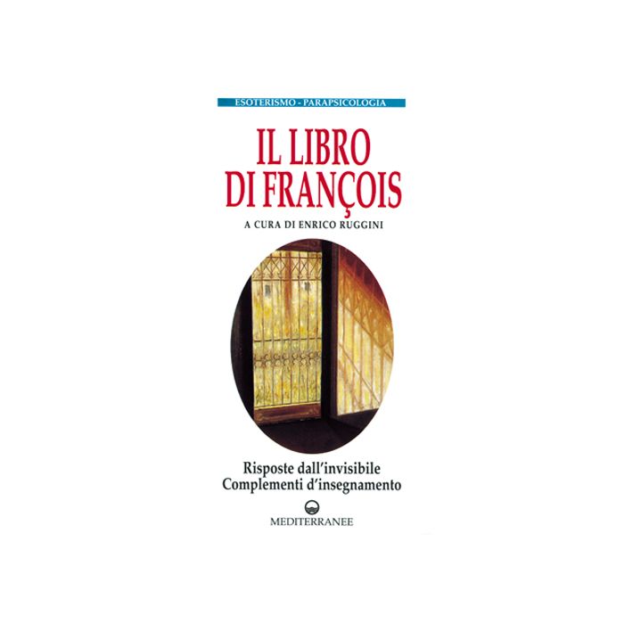 Il Libro Di Francois. Risposte Dall'invisibile E Complementi D'insegnamento 