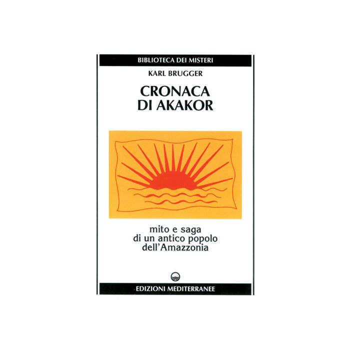 Cronaca Di Akakor. Mito E Saga Di Un Antico Popolo Dell'Amazzonia