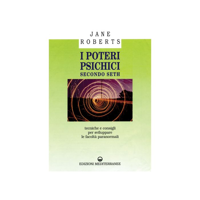 I Poteri Psichici Secondo Seth. Tecniche E Consigli Per Sviluppare Le Facoltà Paranormali 