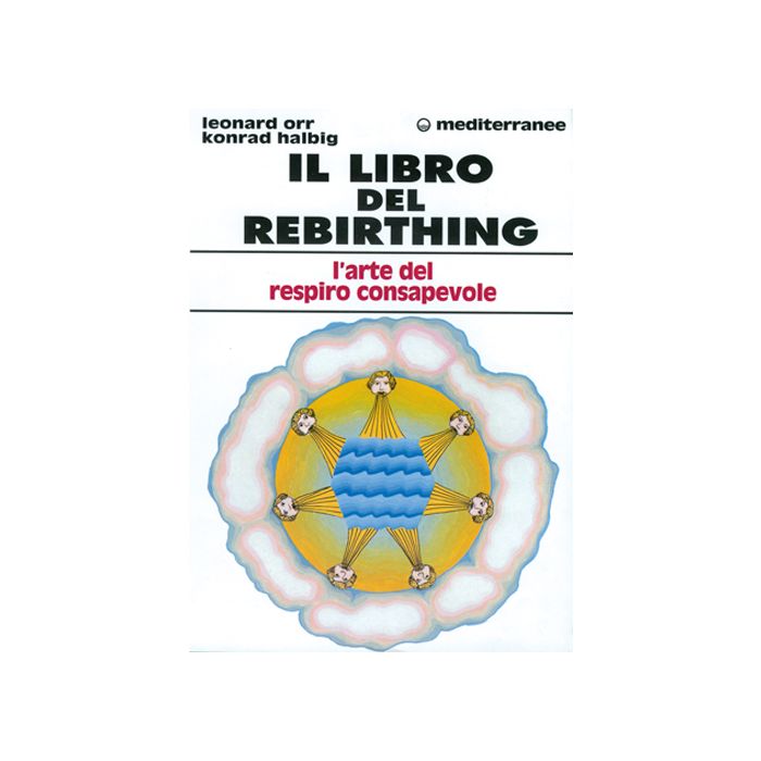 Il Libro Del Rebirthing. L'arte Del Respiro Consapevole 