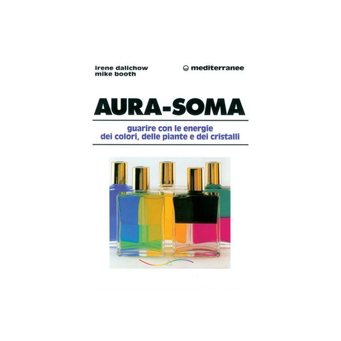 Aura-Soma. Guarire Con L'energia Dei Colori, Delle Piante E Dei Cristalli Aura-Soma. Guarire Con L'energia Dei Colori, Delle Piante E Dei Cristalli