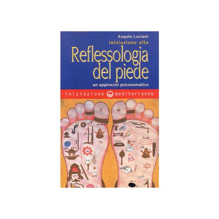 Iniziazione Alla Riflessologia Del Piede. Un Approccio Psicosomatico