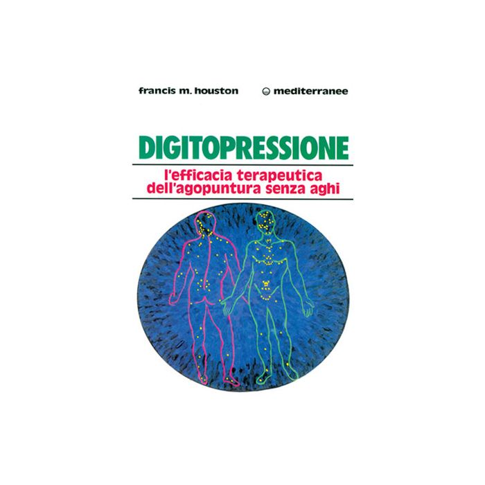 Digitopressione. L'efficacia Terapeutica Dell'agopuntura Senza Aghi