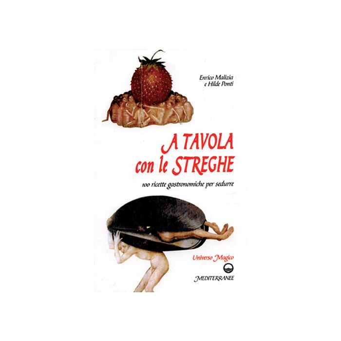 A Tavola Con Le Streghe. 100 Ricette Gastronomiche Per Sedurre A Tavola Con Le Streghe. 100 Ricette Gastronomiche Per Sedurre