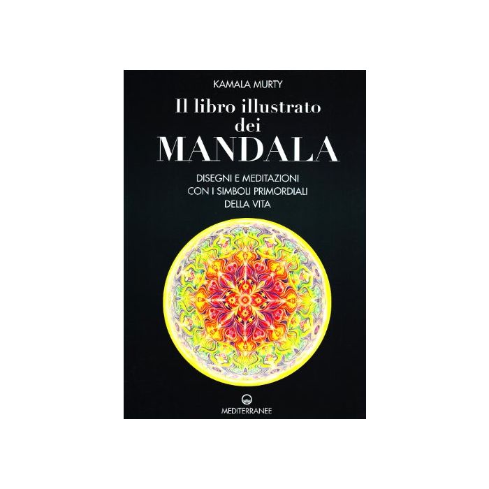 Il Libro Illustrato Dei Mandala. Disegni E Meditazioni Con I Simboli Di Vita Primordiali 