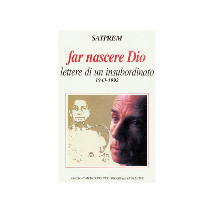 Far Nascere Dio. Lettere Di Un Insubordinato (1943-1992)