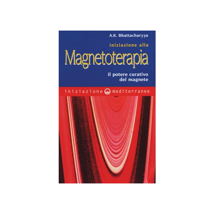 Iniziazione Alla Magnetoterapia. Il Potere Curativo Del Magnete