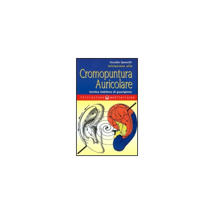 Iniziazione Alla Cromopuntura Auricolare. Tecnica Indolore Di Guarigione Iniziazione Alla Cromopuntura Auricolare. Tecnica Indolore Di Guarigione
