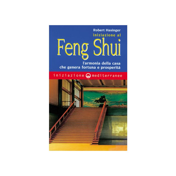 Iniziazione Al Feng Shui. L'armonia Della Casa Che Genera Fortuna E Prosperita' Iniziazione Al Feng Shui. L'armonia Della Casa Che Genera Fortuna E Prosperita'