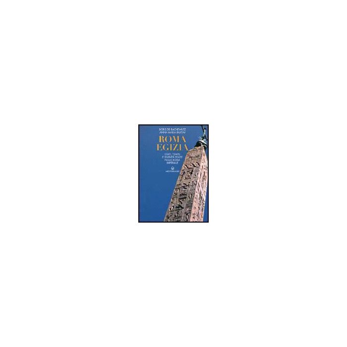 Roma Egizia. Culti, Templi E Divinita' Egizie Nella Roma Imperiale