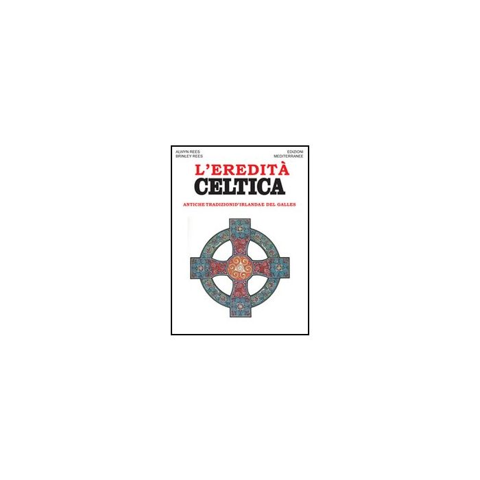 L' Eredita' Celtica. Antiche Tradizioni D'irlanda E Del Galles 