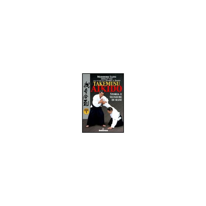 Takemuso Aikido. Vol. 1: Storia E Tecniche Di Base Takemuso Aikido. Vol. 1: Storia E Tecniche Di Base
