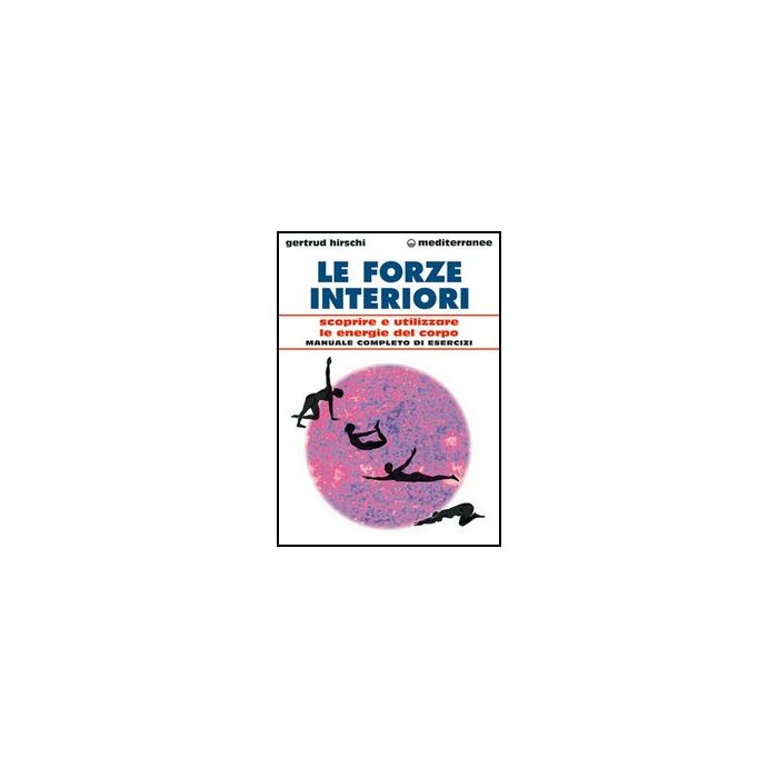 Le Forze Interiori. Scoprire E Utilizzare Le Energie Del Corpo Le Forze Interiori. Scoprire E Utilizzare Le Energie Del Corpo