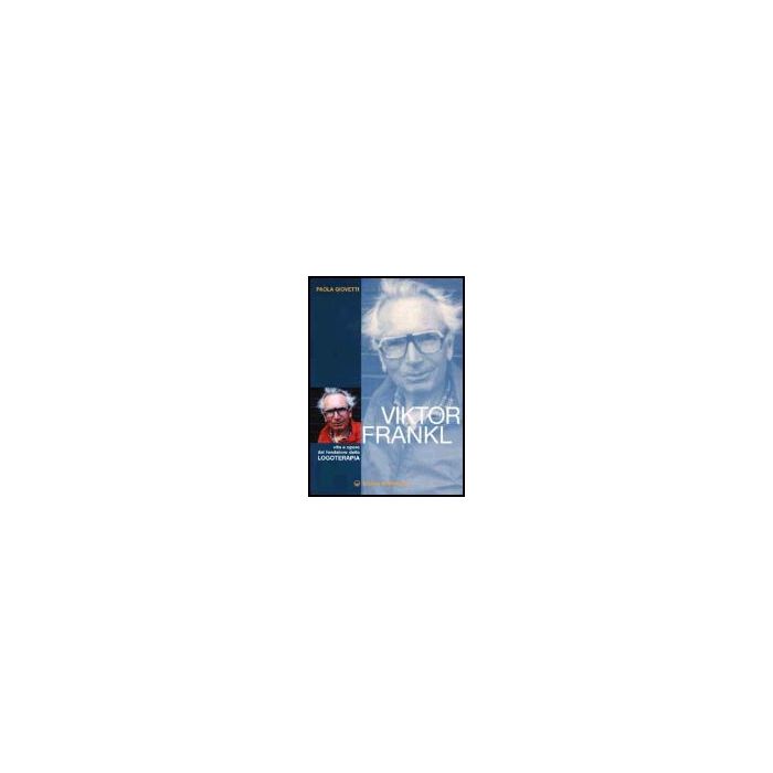 Viktor Frankl. Vita E Opere Del Fondatore Della Logoterapia