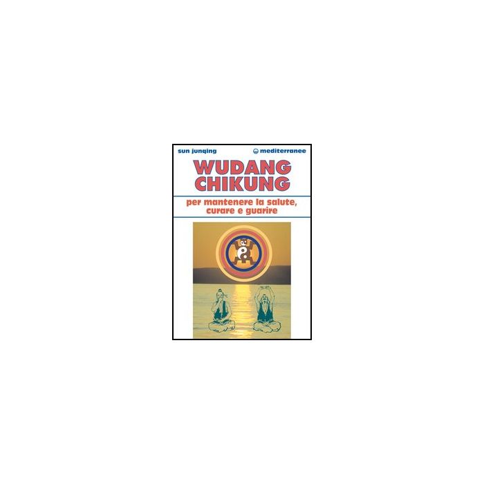 Wudang Chikung Per Mantenere La Salute, Curare E Guarire Wudang Chikung Per Mantenere La Salute, Curare E Guarire