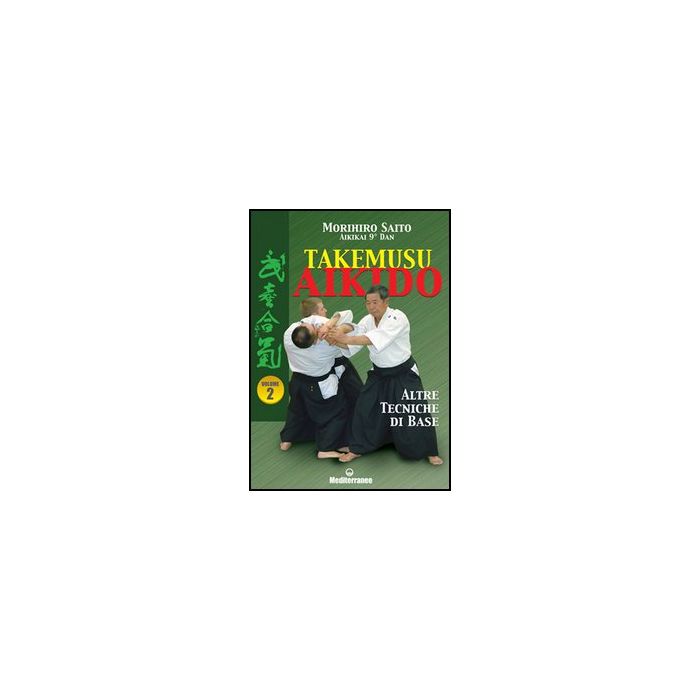 Takemusu Aikido. Vol. 2: Altre Tecniche Di Base Takemusu Aikido. Vol. 2: Altre Tecniche Di Base