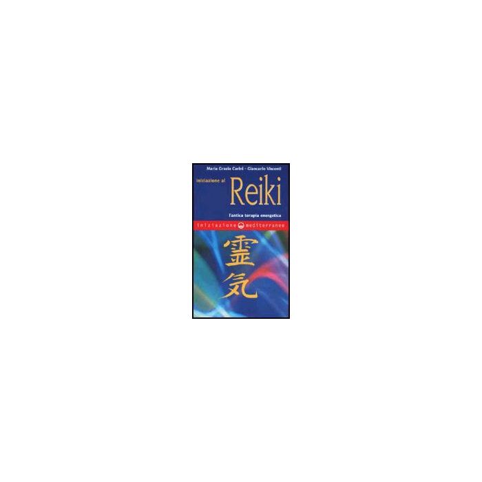 Iniziazione Al Reiki. L'antica Terapia Energetica