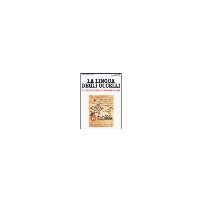 La Lingua Degli Uccelli. Il Classico Della Letteratura Sufi La Lingua Degli Uccelli. Il Classico Della Letteratura Sufi