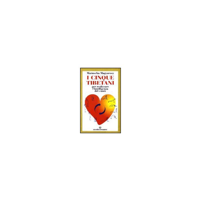 I Cinque Tibetani. Per Realizzare L'intelligenza Del Cuore I Cinque Tibetani. Per Realizzare L'intelligenza Del Cuore