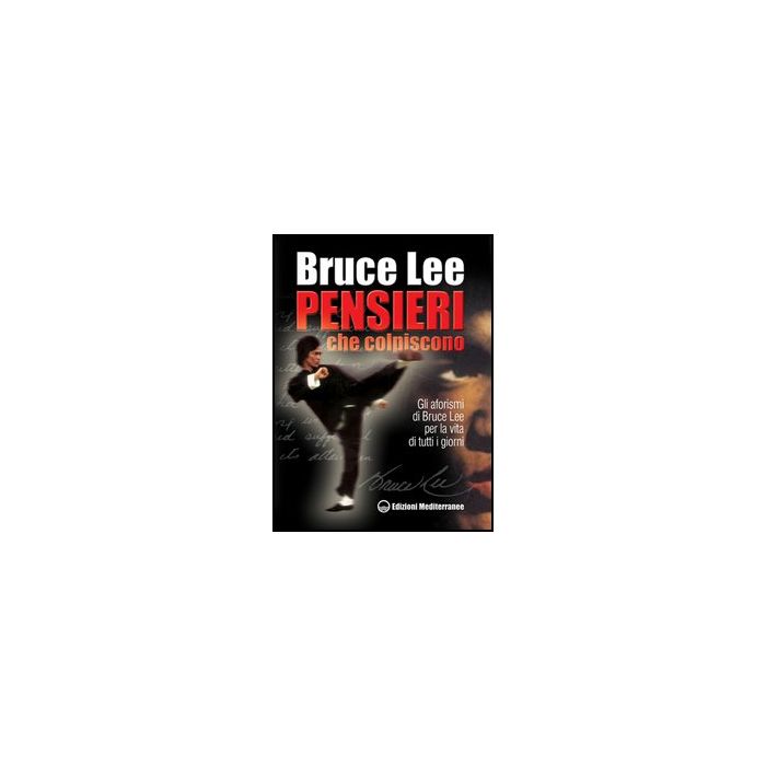Pensieri Che Colpiscono. Gli Aforismi Di Bruce Lee Per La Vita Di Tutti I Giorni